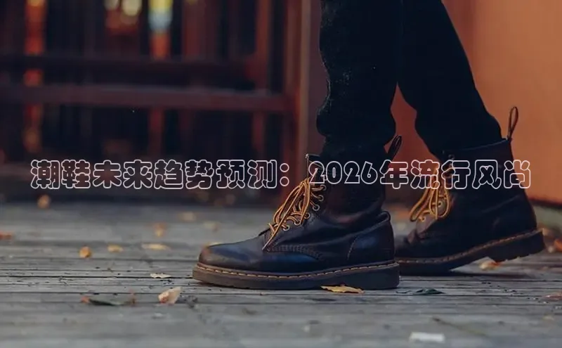 潮鞋未来趋势预测：2026年流行风尚